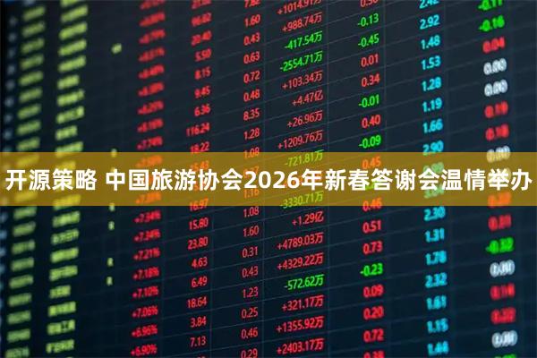 开源策略 中国旅游协会2026年新春答谢会温情举办
